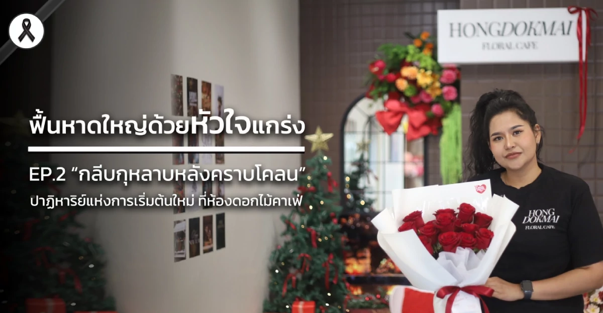 ฟื้นหาดใหญ่ด้วยหัวใจแกร่ง EP.2 “กลีบกุหลาบหลังคราบโคลน” ปาฏิหาริย์แห่งการเริ่มต้นใหม่ ที่ห้องดอกไม้คาเฟ่