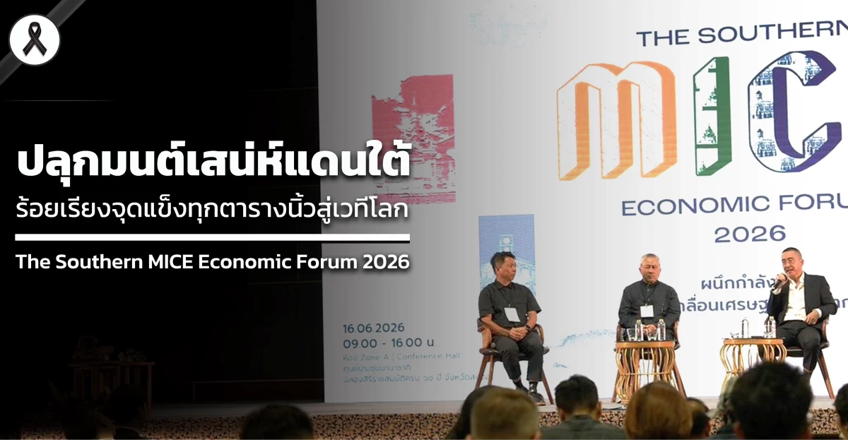 ปลุกมนต์เสน่ห์แดนใต้ ร้อยเรียงจุดแข็งทุกตารางนิ้วสู่เวทีโลก The Southern MICE Economic Forum 2026