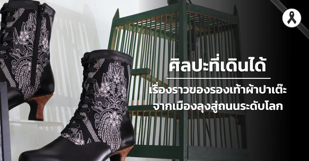 ศิลปะที่เดินได้ : เรื่องราวของรองเท้าผ้าปาเต๊ะ จากเมืองลุงสู่ถนนระดับโลก